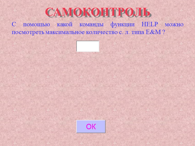 САМОКОНТРОЛЬ С помощью какой команды функции HELP можно посмотреть максимальное количество с. л. типа САМОКОНТРОЛЬ С помощью какой команды функции HELP можно посмотреть максимальное количество с. л. типа